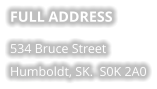 FULL ADDRESS 534 Bruce Street Humboldt, SK.  S0K 2A0